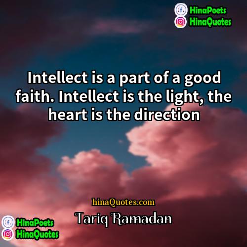 Tariq Ramadan Quotes | Intellect is a part of a good